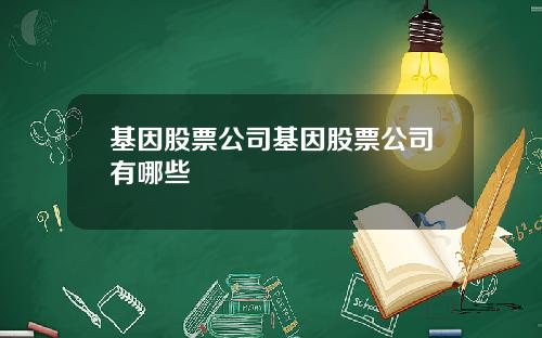 基因股票公司基因股票公司有哪些