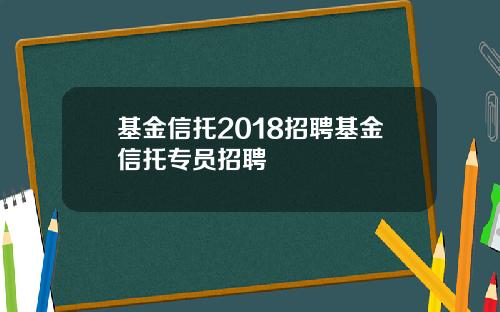 基金信托2018招聘基金信托专员招聘