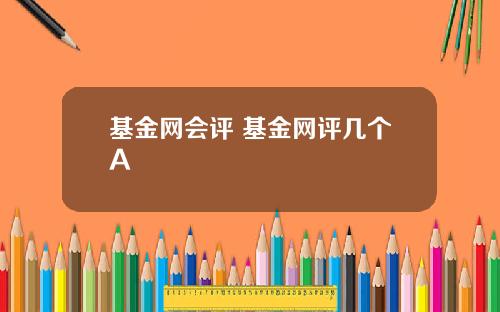 基金网会评 基金网评几个A