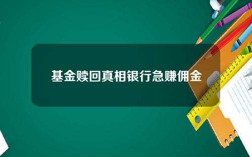 基金赎回真相银行急赚佣金