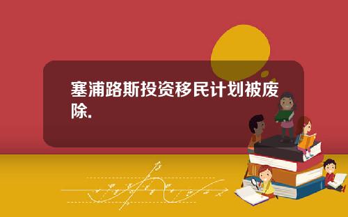 塞浦路斯投资移民计划被废除.