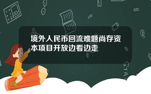 境外人民币回流难题尚存资本项目开放边看边走