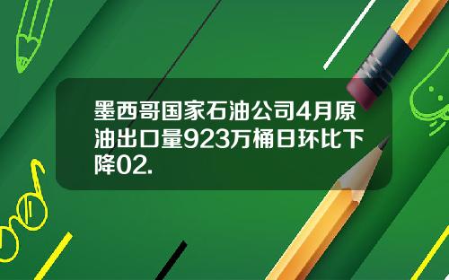 墨西哥国家石油公司4月原油出口量923万桶日环比下降02.