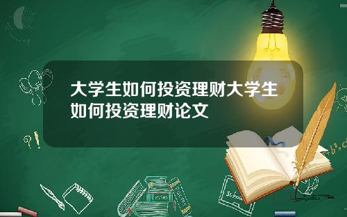 大学生如何投资理财大学生如何投资理财论文
