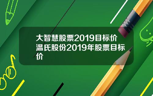 大智慧股票2019目标价温氏股份2019年股票目标价