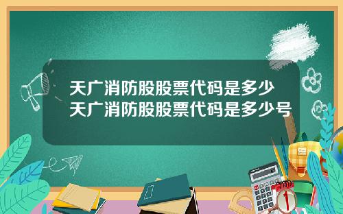 天广消防股股票代码是多少天广消防股股票代码是多少号