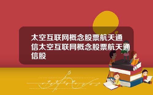 太空互联网概念股票航天通信太空互联网概念股票航天通信股