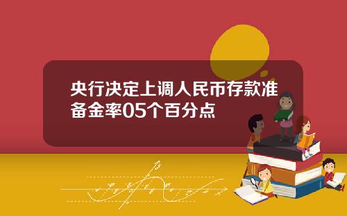 央行决定上调人民币存款准备金率05个百分点