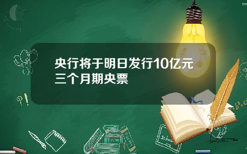 央行将于明日发行10亿元三个月期央票