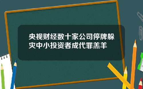 央视财经数十家公司停牌躲灾中小投资者成代罪羔羊