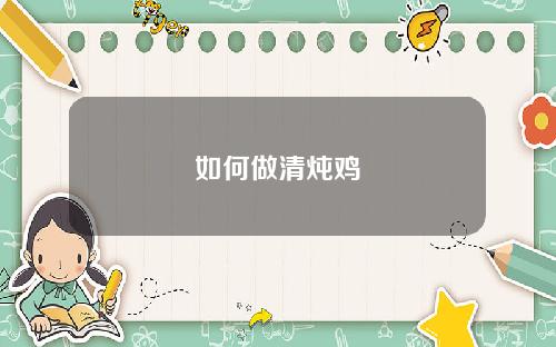 如何做清炖鸡