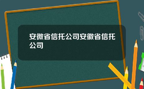 安微省信托公司安徽省信托公司