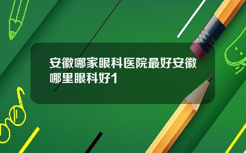 安徽哪家眼科医院最好安徽哪里眼科好1