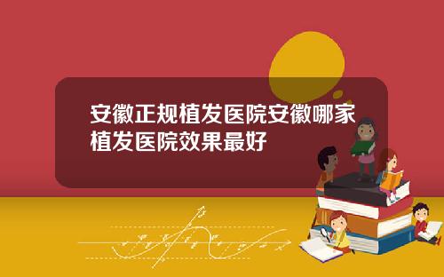 安徽正规植发医院安徽哪家植发医院效果最好