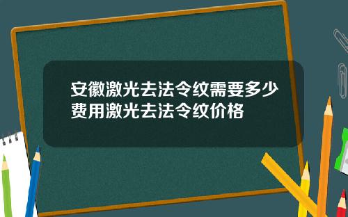 安徽激光去法令纹需要多少费用激光去法令纹价格