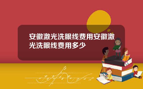 安徽激光洗眼线费用安徽激光洗眼线费用多少