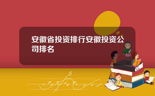 安徽省投资排行安徽投资公司排名