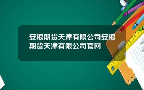 安粮期货天津有限公司安粮期货天津有限公司官网