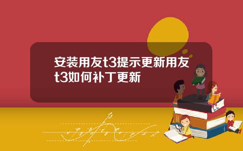 安装用友t3提示更新用友t3如何补丁更新