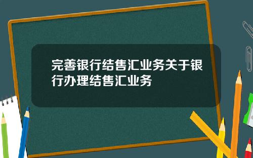 完善银行结售汇业务关于银行办理结售汇业务