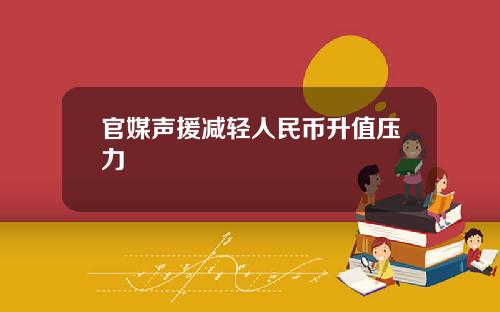 官媒声援减轻人民币升值压力
