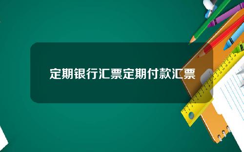 定期银行汇票定期付款汇票