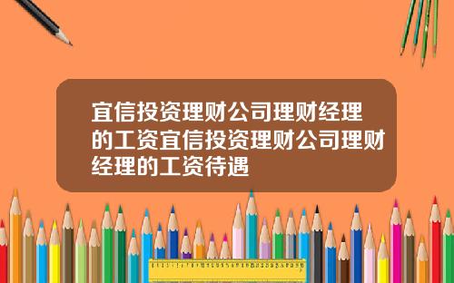 宜信投资理财公司理财经理的工资宜信投资理财公司理财经理的工资待遇