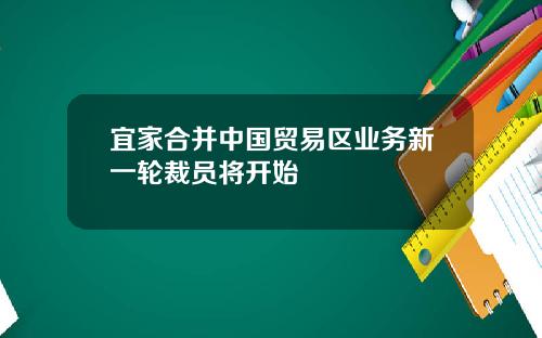 宜家合并中国贸易区业务新一轮裁员将开始