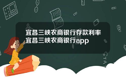 宜昌三峡农商银行存款利率宜昌三峡农商银行app