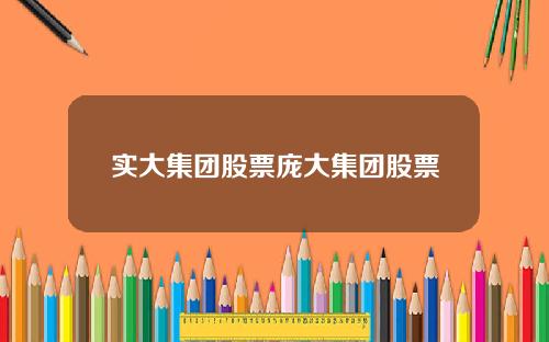 实大集团股票庞大集团股票