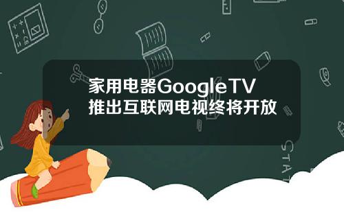 家用电器GoogleTV推出互联网电视终将开放