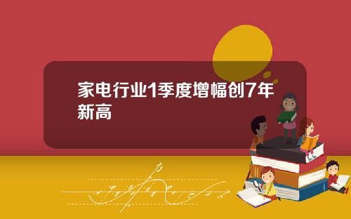 家电行业1季度增幅创7年新高