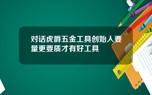 对话虎爵五金工具创始人要量更要质才有好工具