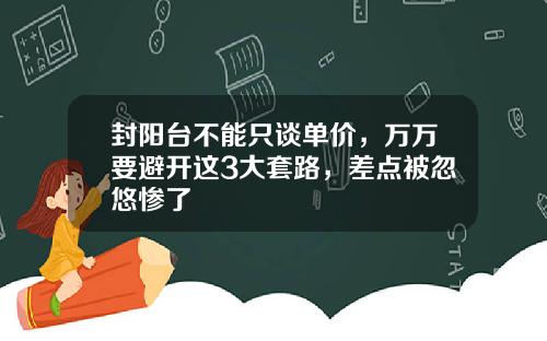 封阳台不能只谈单价，万万要避开这3大套路，差点被忽悠惨了