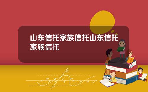 山东信托家族信托山东信托家族信托