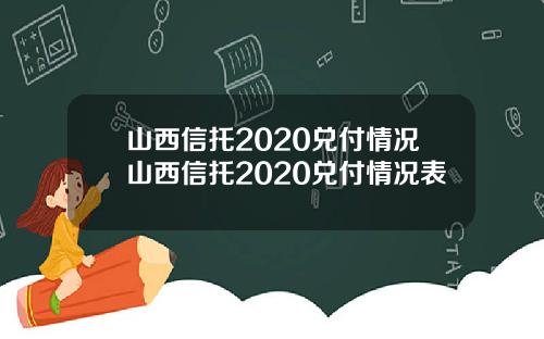 山西信托2020兑付情况山西信托2020兑付情况表