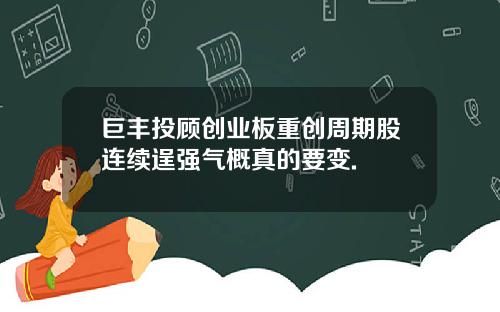 巨丰投顾创业板重创周期股连续逞强气概真的要变.