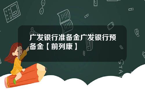 广发银行准备金广发银行预备金【前列康】