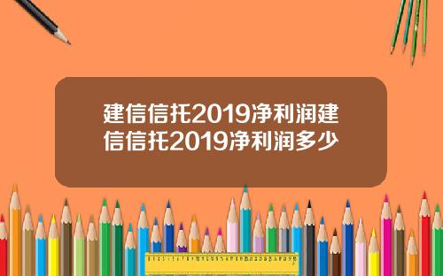 建信信托2019净利润建信信托2019净利润多少