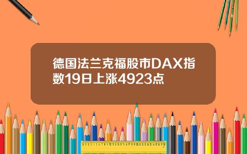 德国法兰克福股市DAX指数19日上涨4923点