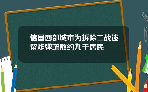 德国西部城市为拆除二战遗留炸弹疏散约九千居民