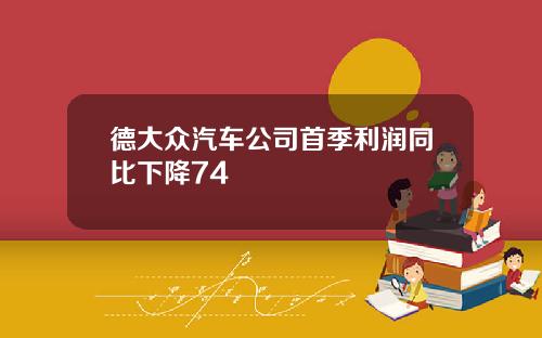 德大众汽车公司首季利润同比下降74