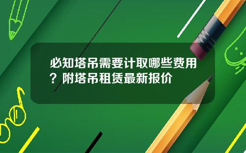 必知塔吊需要计取哪些费用？附塔吊租赁最新报价