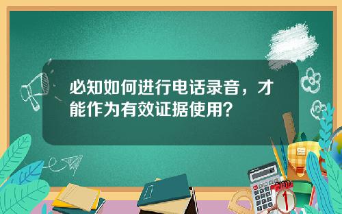 必知如何进行电话录音，才能作为有效证据使用？