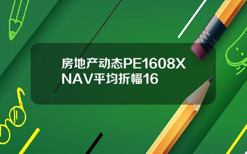 房地产动态PE1608XNAV平均折幅16