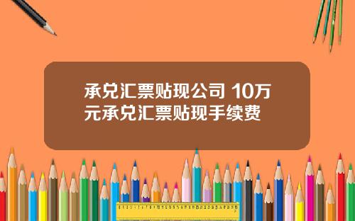 承兑汇票贴现公司 10万元承兑汇票贴现手续费