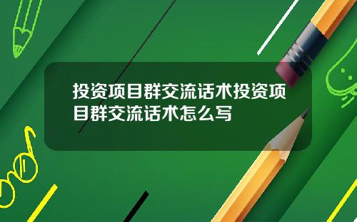 投资项目群交流话术投资项目群交流话术怎么写