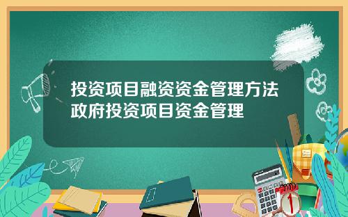 投资项目融资资金管理方法政府投资项目资金管理