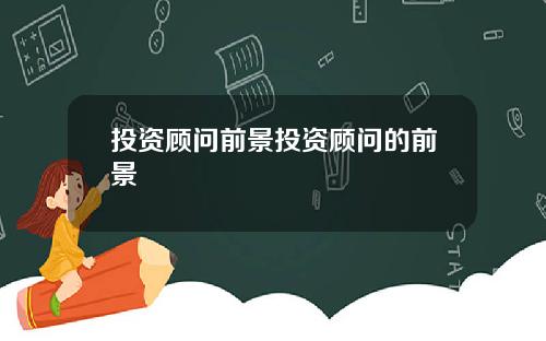 投资顾问前景投资顾问的前景