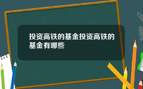 投资高铁的基金投资高铁的基金有哪些
